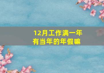 12月工作满一年 有当年的年假嘛